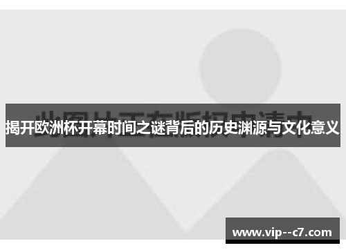 揭开欧洲杯开幕时间之谜背后的历史渊源与文化意义