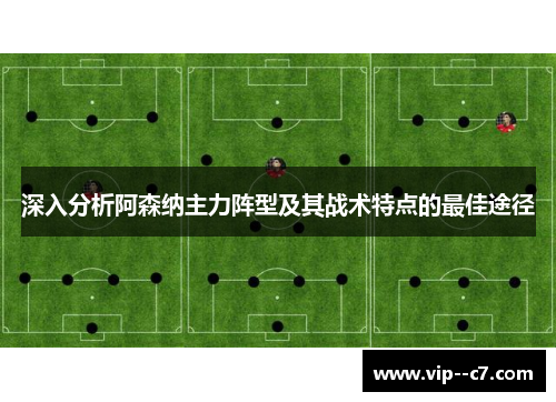 深入分析阿森纳主力阵型及其战术特点的最佳途径 深入分析阿森纳主力阵型及其战术特点的最佳途径