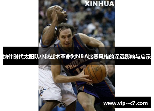 纳什时代太阳队小球战术革命对NBA比赛风格的深远影响与启示 纳什时代太阳队小球战术革命对NBA比赛风格的深远影响与启示