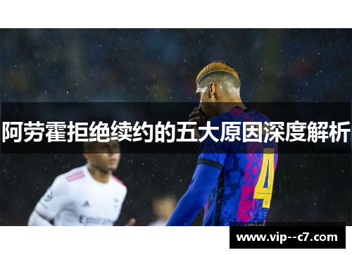 阿劳霍拒绝续约的五大原因深度解析