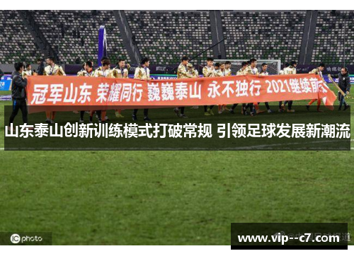 山东泰山创新训练模式打破常规 引领足球发展新潮流