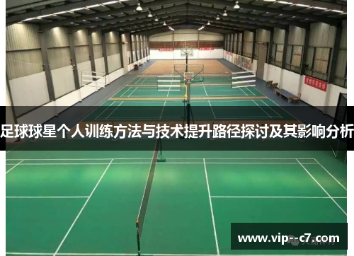 足球球星个人训练方法与技术提升路径探讨及其影响分析 足球球星个人训练方法与技术提升路径探讨及其影响分析