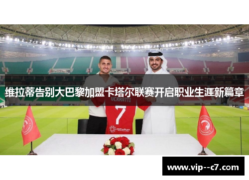 维拉蒂告别大巴黎加盟卡塔尔联赛开启职业生涯新篇章