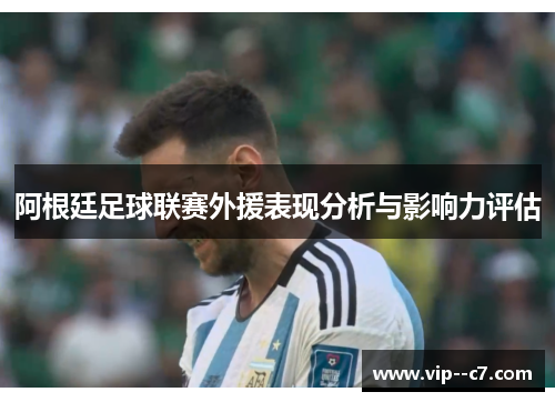 阿根廷足球联赛外援表现分析与影响力评估