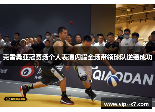 克雷桑亚冠赛场个人表演闪耀全场带领球队逆袭成功